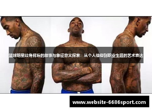 篮球明星纹身背后的故事与象征意义探索：从个人信仰到职业生涯的艺术表达